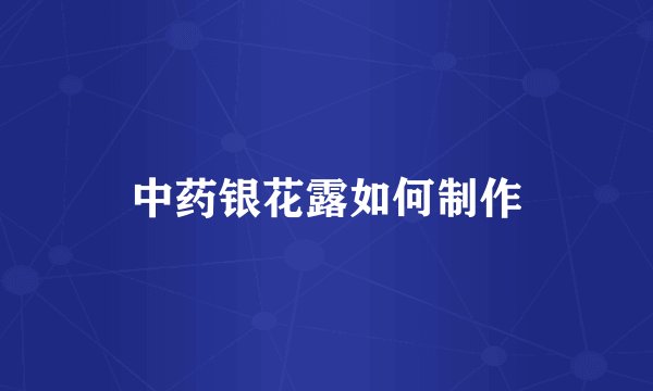 中药银花露如何制作