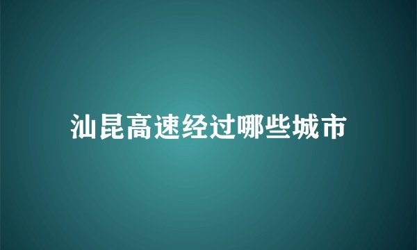 汕昆高速经过哪些城市