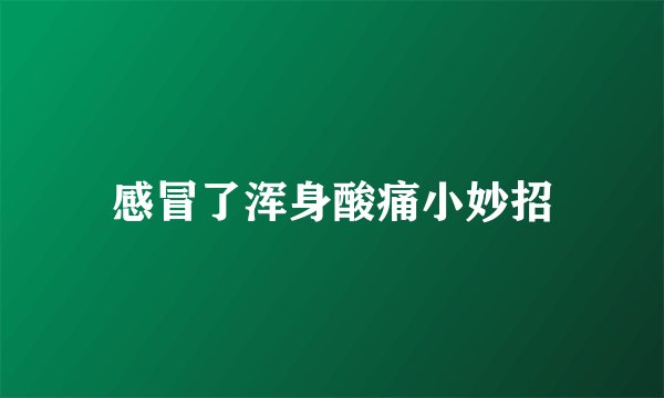感冒了浑身酸痛小妙招