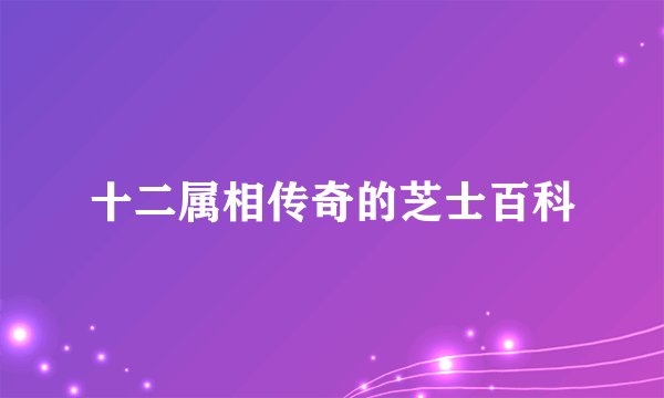 十二属相传奇的芝士百科