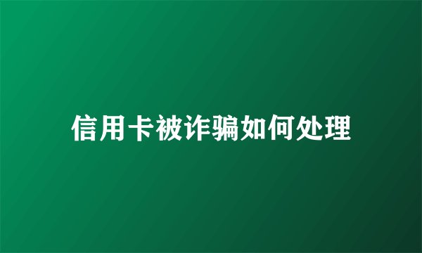 信用卡被诈骗如何处理