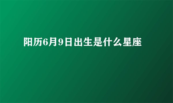 阳历6月9日出生是什么星座