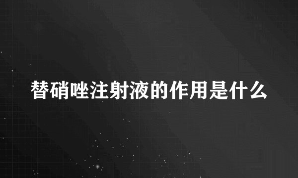 替硝唑注射液的作用是什么