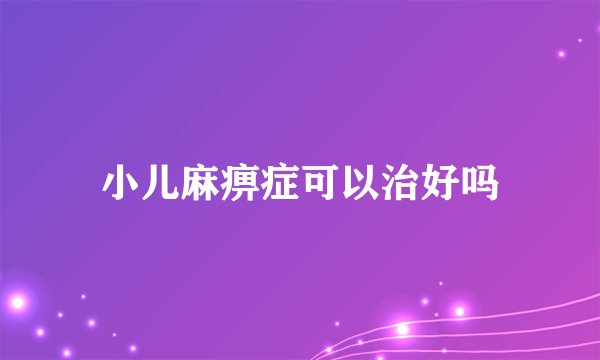 小儿麻痹症可以治好吗