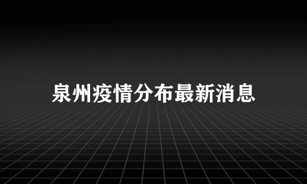 泉州疫情分布最新消息