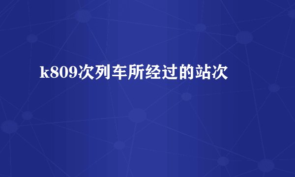 k809次列车所经过的站次