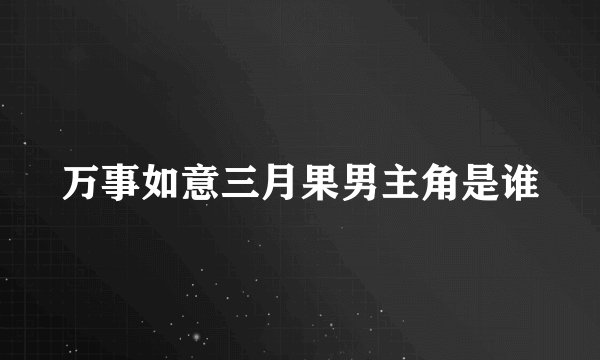 万事如意三月果男主角是谁