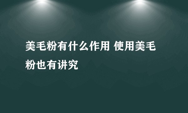 美毛粉有什么作用 使用美毛粉也有讲究