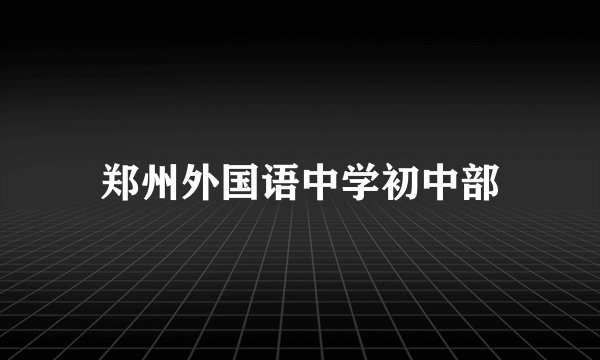 郑州外国语中学初中部