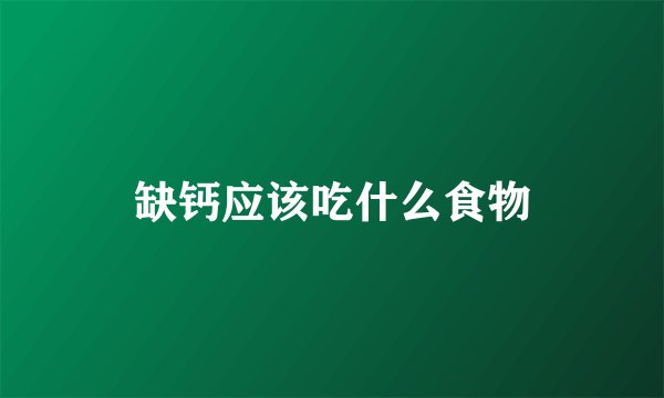缺钙应该吃什么食物