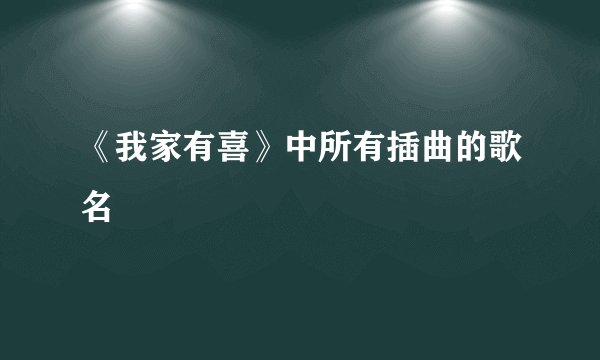 《我家有喜》中所有插曲的歌名