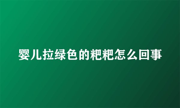 婴儿拉绿色的粑粑怎么回事