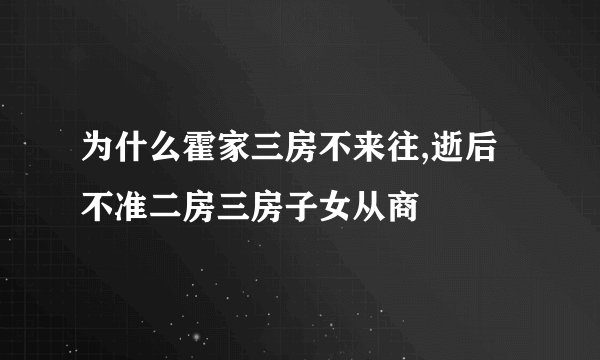 为什么霍家三房不来往,逝后不准二房三房子女从商