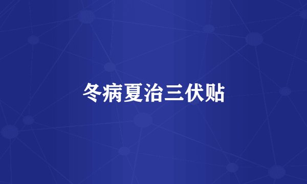 冬病夏治三伏贴