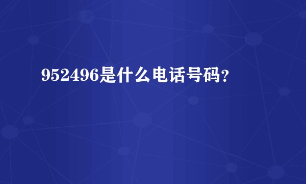 952496是什么电话号码？