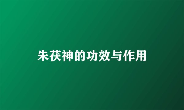 朱茯神的功效与作用