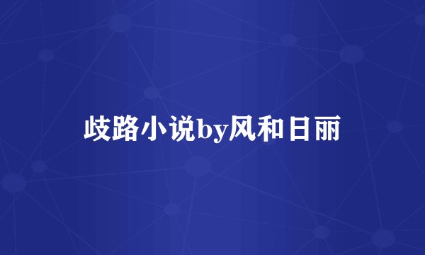 歧路小说by风和日丽