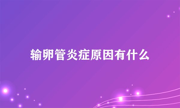 输卵管炎症原因有什么