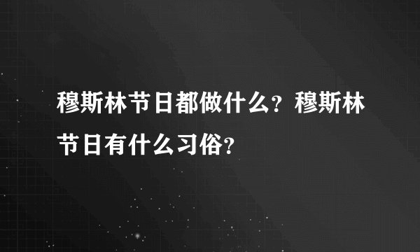 穆斯林节日都做什么?穆斯林节日有什么习俗?