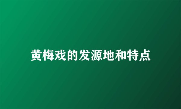 黄梅戏的发源地和特点