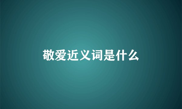 敬爱近义词是什么