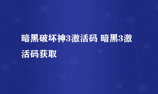 暗黑破坏神3激活码 暗黑3激活码获取
