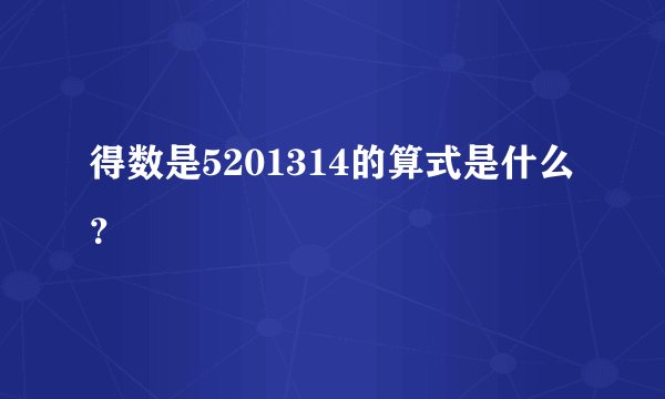 得数是5201314的算式是什么？