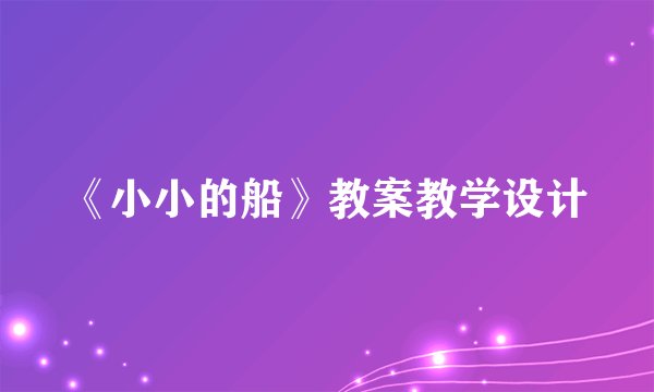 《小小的船》教案教学设计