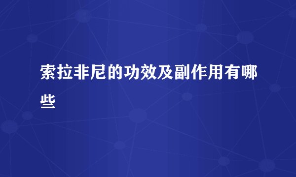 索拉非尼的功效及副作用有哪些