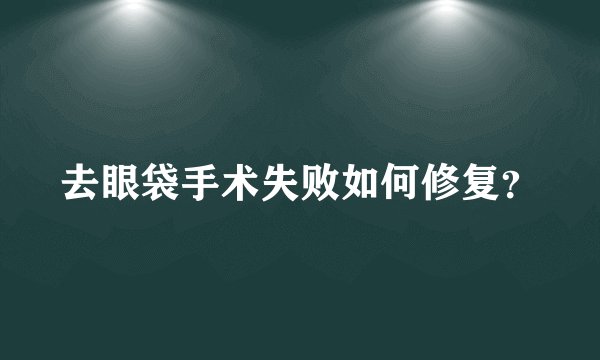 去眼袋手术失败如何修复？