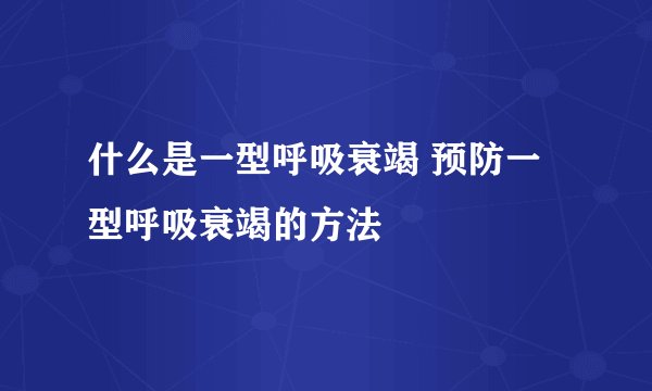 什么是一型呼吸衰竭 预防一型呼吸衰竭的方法