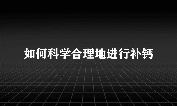 如何科学合理地进行补钙