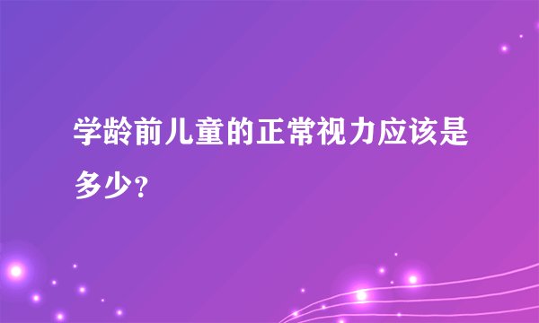 学龄前儿童的正常视力应该是多少？