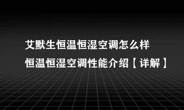 艾默生恒温恒湿空调怎么样 恒温恒湿空调性能介绍【详解】