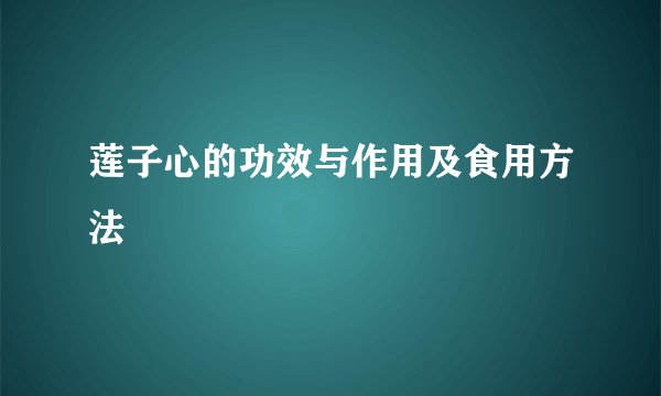 莲子心的功效与作用及食用方法