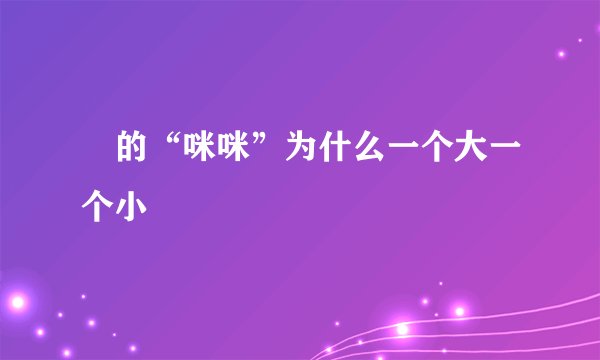 妳的“咪咪”为什么一个大一个小