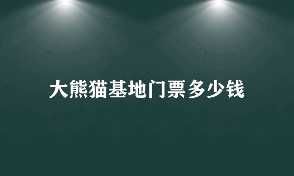 大熊猫基地门票多少钱