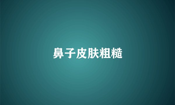 鼻子皮肤粗糙