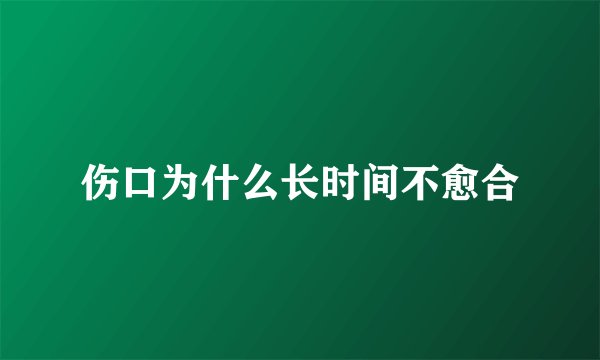 伤口为什么长时间不愈合