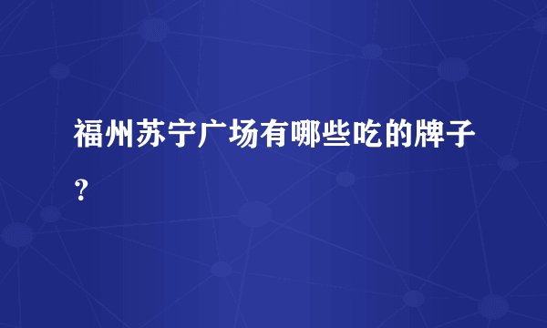 福州苏宁广场有哪些吃的牌子？