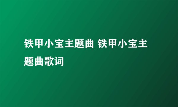 铁甲小宝主题曲 铁甲小宝主题曲歌词
