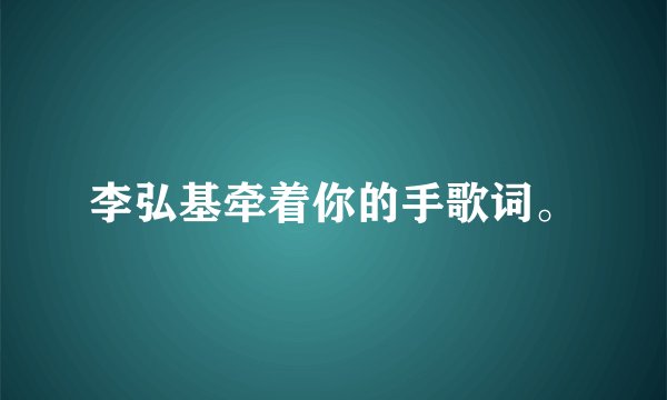 李弘基牵着你的手歌词。