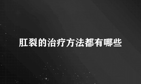 肛裂的治疗方法都有哪些