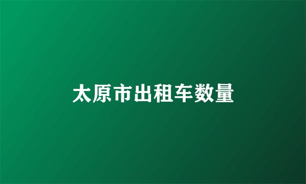 太原市出租车数量