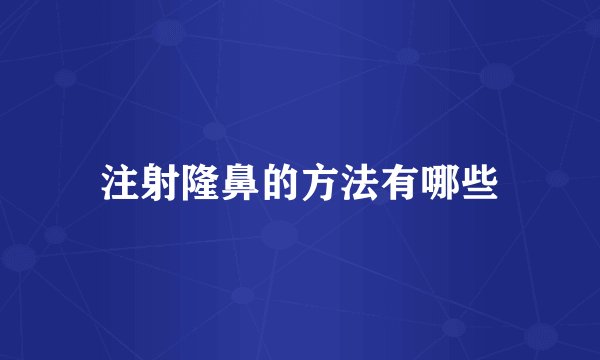 注射隆鼻的方法有哪些