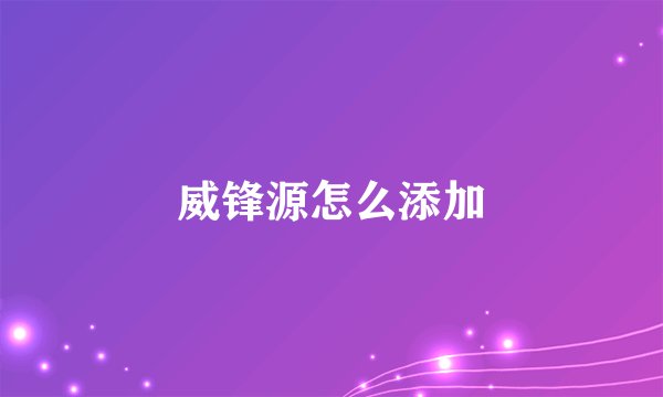 威锋源怎么添加