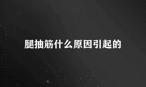 腿抽筋什么原因引起的
