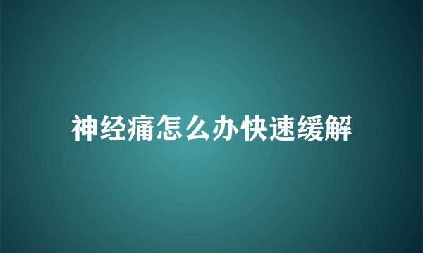 神经痛怎么办快速缓解