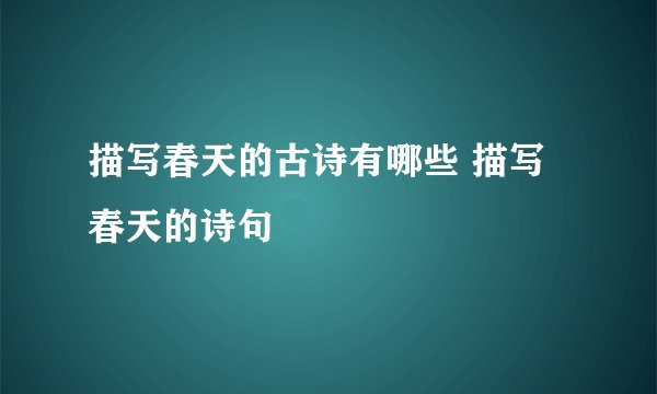 描写春天的古诗有哪些 描写春天的诗句