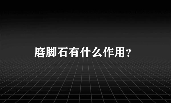 磨脚石有什么作用？